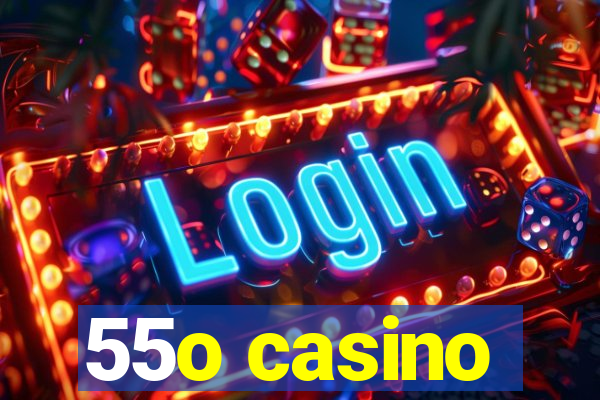 55o casino